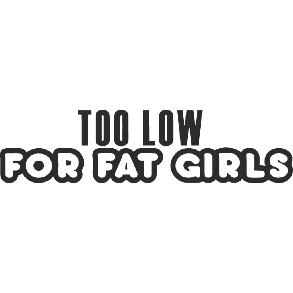 Too low for fat hoes II samolepka Too low for fat hoes II samolepka