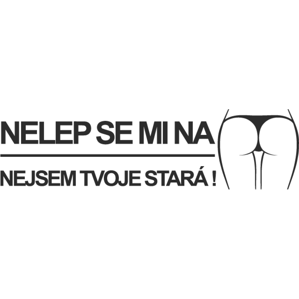 Nelep se mi na prdel nejsem tvoje stará! samolepka Nelep se mi na prdel nejsem tvoje stará! samolepka