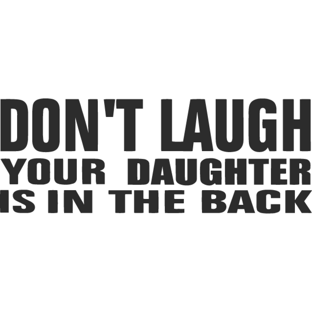 Dont Laugh Your Daughter Is In The Back samolepka Dont Laugh Your Daughter Is In The Back samolepka